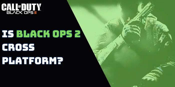 Is Black Ops 2 Cross Platform? [Updated 2023]